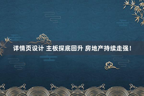 详情页设计 主板探底回升 房地产持续走强！