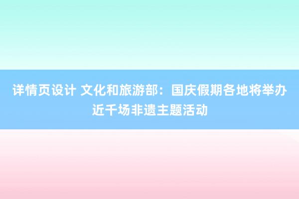 详情页设计 文化和旅游部：国庆假期各地将举办近千场非遗主题活动